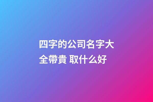 四字的公司名字大全帶貴 取什么好-第1張-公司起名-玄機派